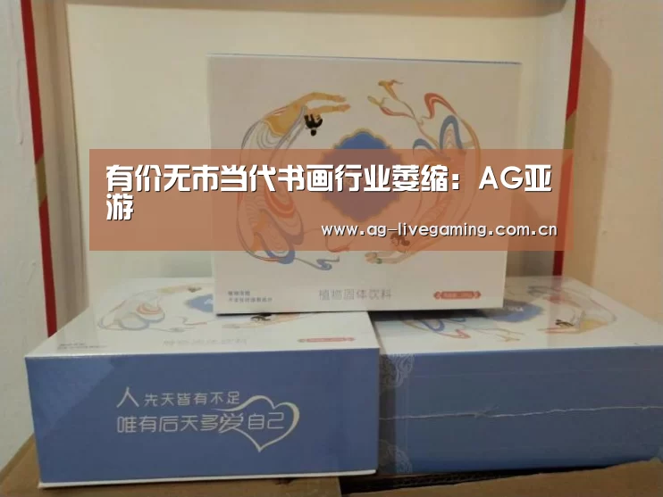 有价无市当代书画行业萎缩:AG亚游(图1) AG真人娱乐